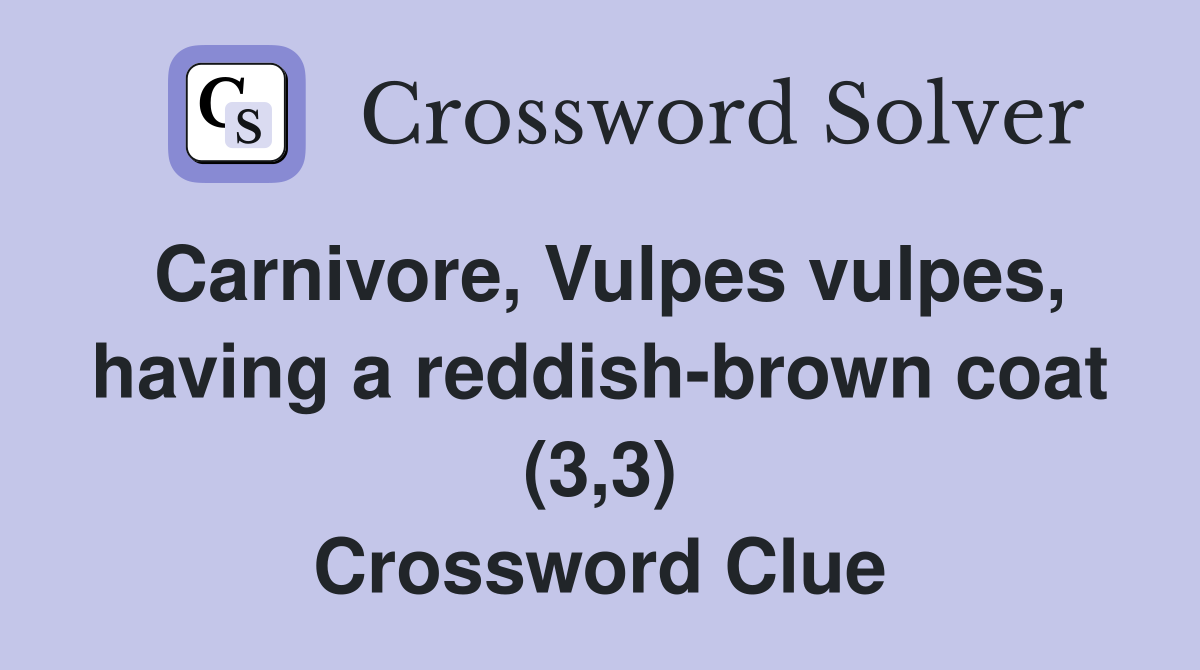 Carnivore, Vulpes vulpes, having a reddish-brown coat (3,3) Crossword Clue