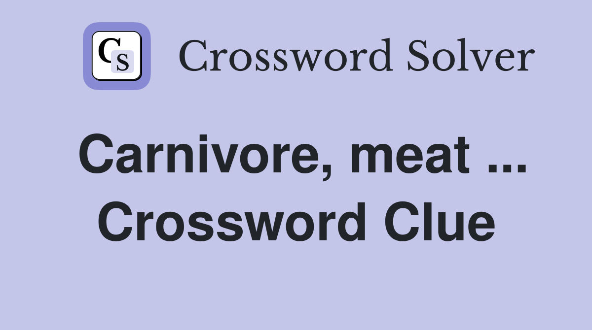 Carnivore, meat ... Crossword Clue