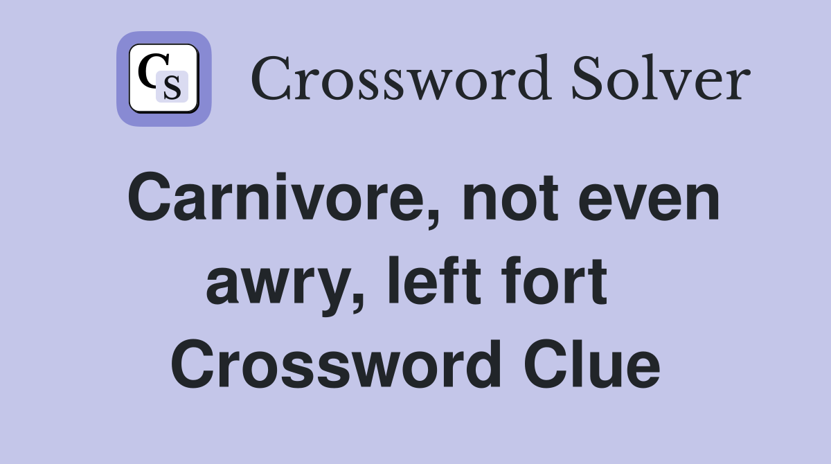 Carnivore, not even awry, left fort  Crossword Clue