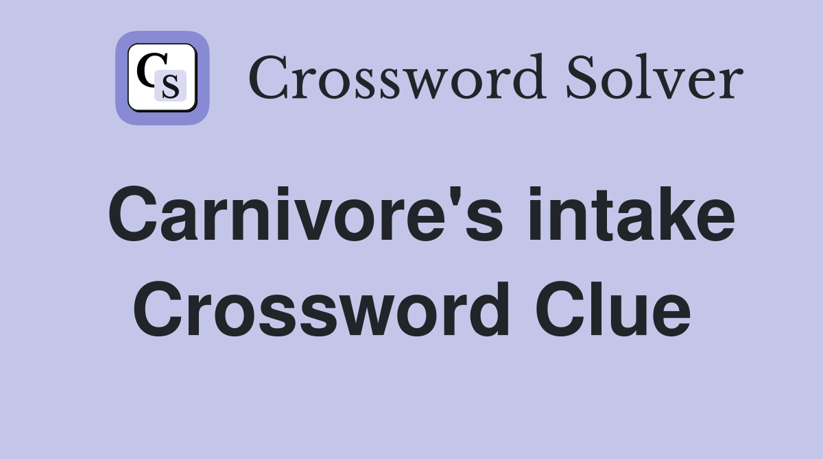Carnivore's intake Crossword Clue
