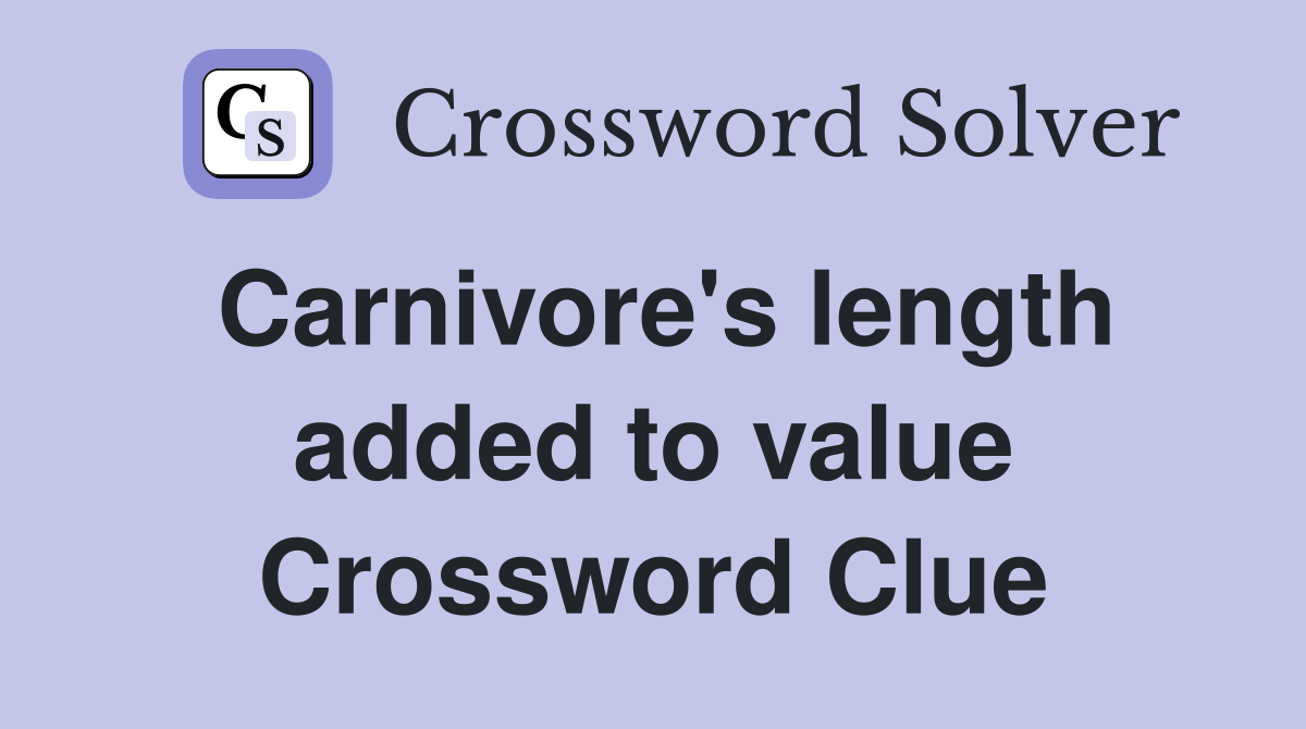 Carnivore's length added to value Crossword Clue