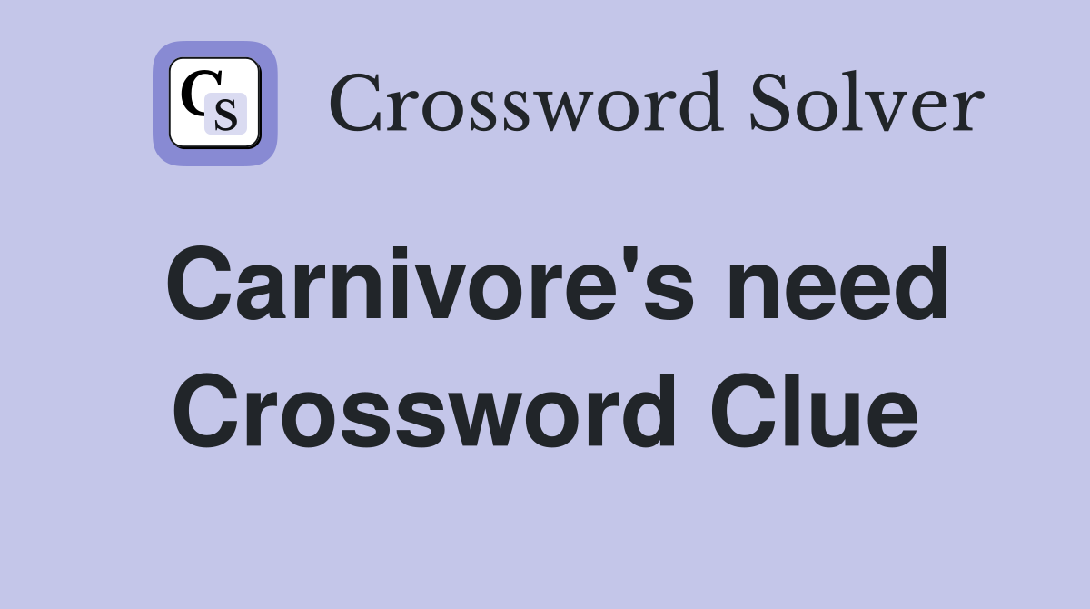 Carnivore's need Crossword Clue