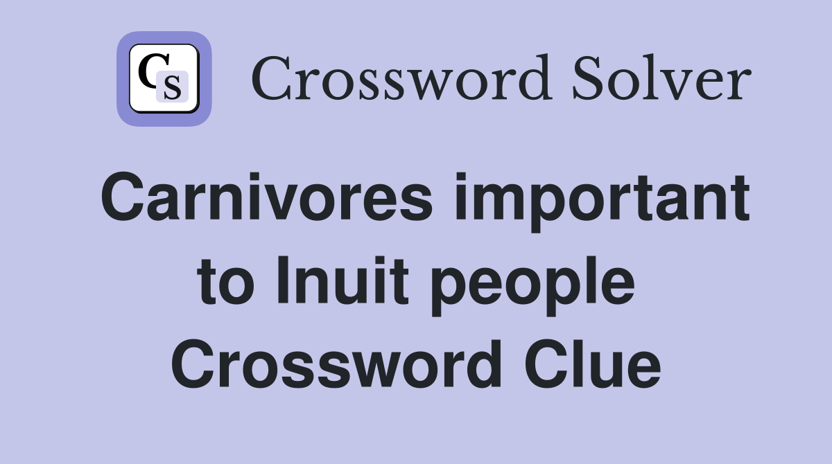 Carnivores important to Inuit people Crossword Clue