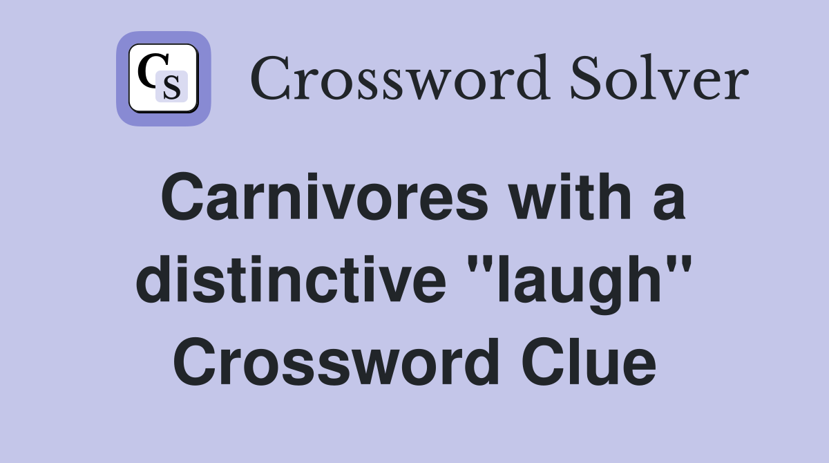 Carnivores with a distinctive "laugh" Crossword Clue