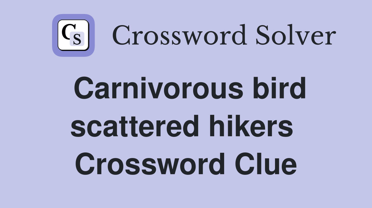 Carnivorous bird scattered hikers  Crossword Clue