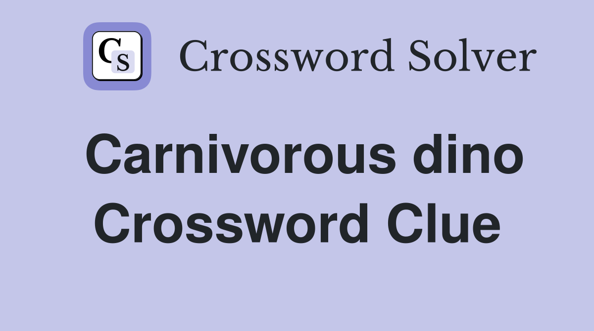 Carnivorous dino Crossword Clue