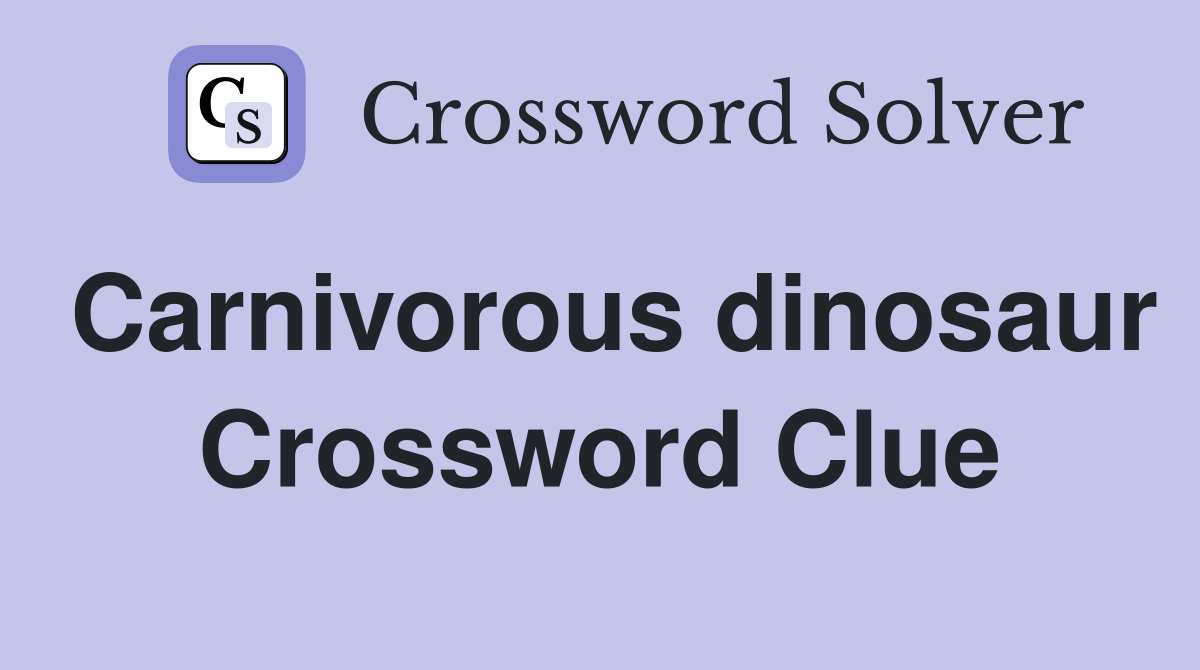 Carnivorous dinosaur Crossword Clue