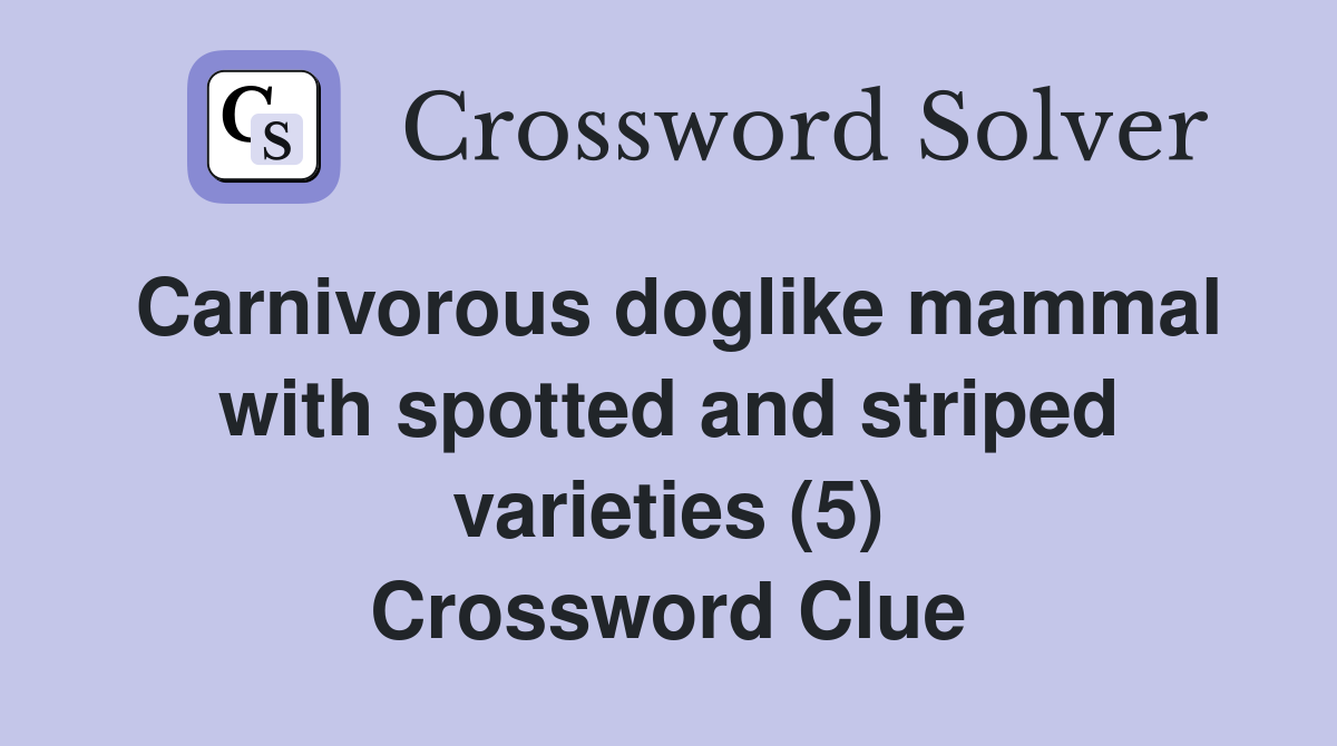 Carnivorous doglike mammal with spotted and striped varieties (5) Crossword Clue