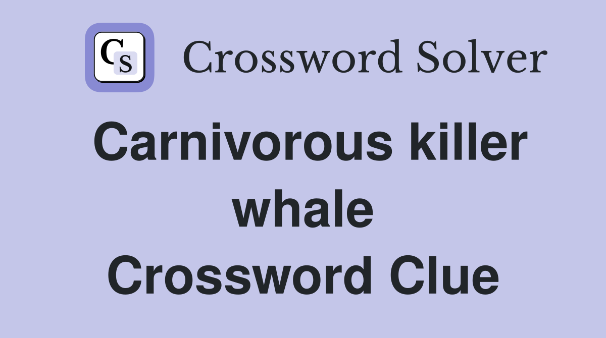Carnivorous killer whale Crossword Clue