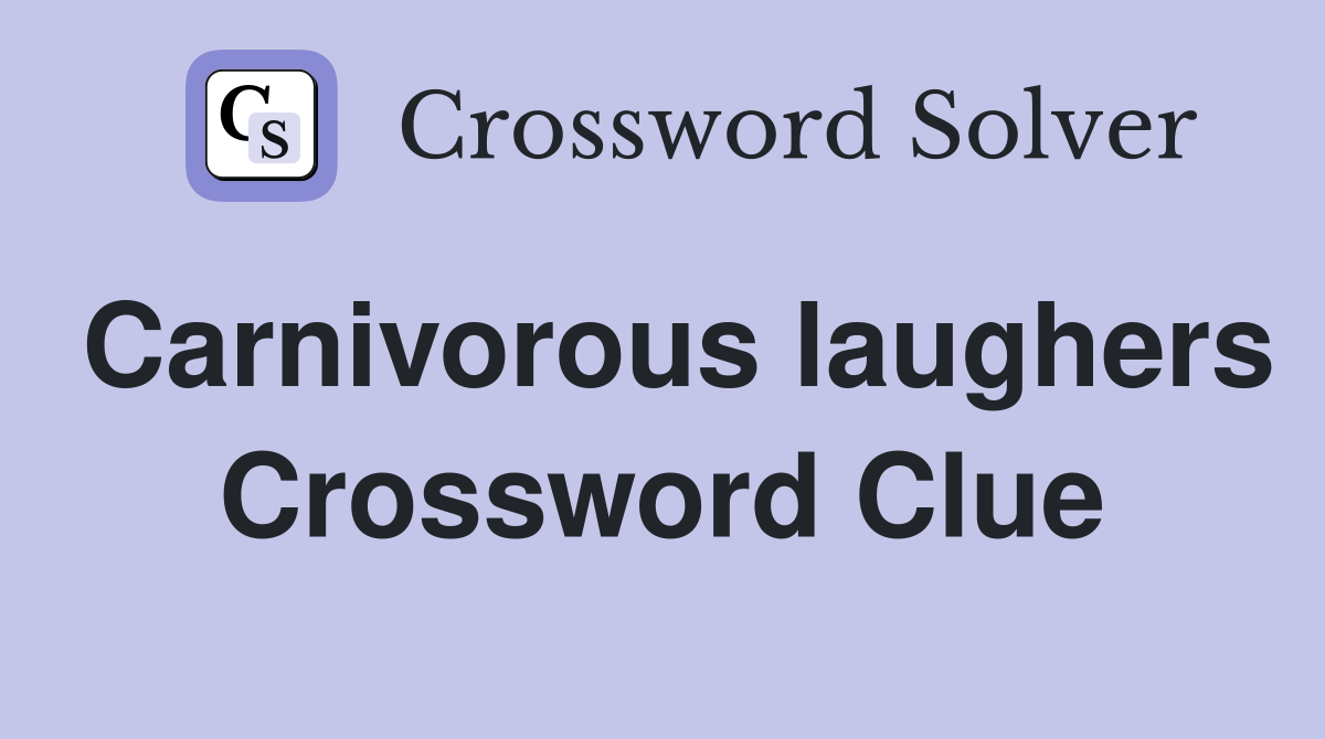 Carnivorous laughers Crossword Clue