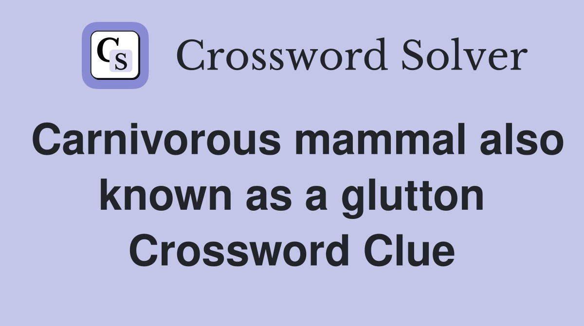 Carnivorous mammal also known as a glutton Crossword Clue