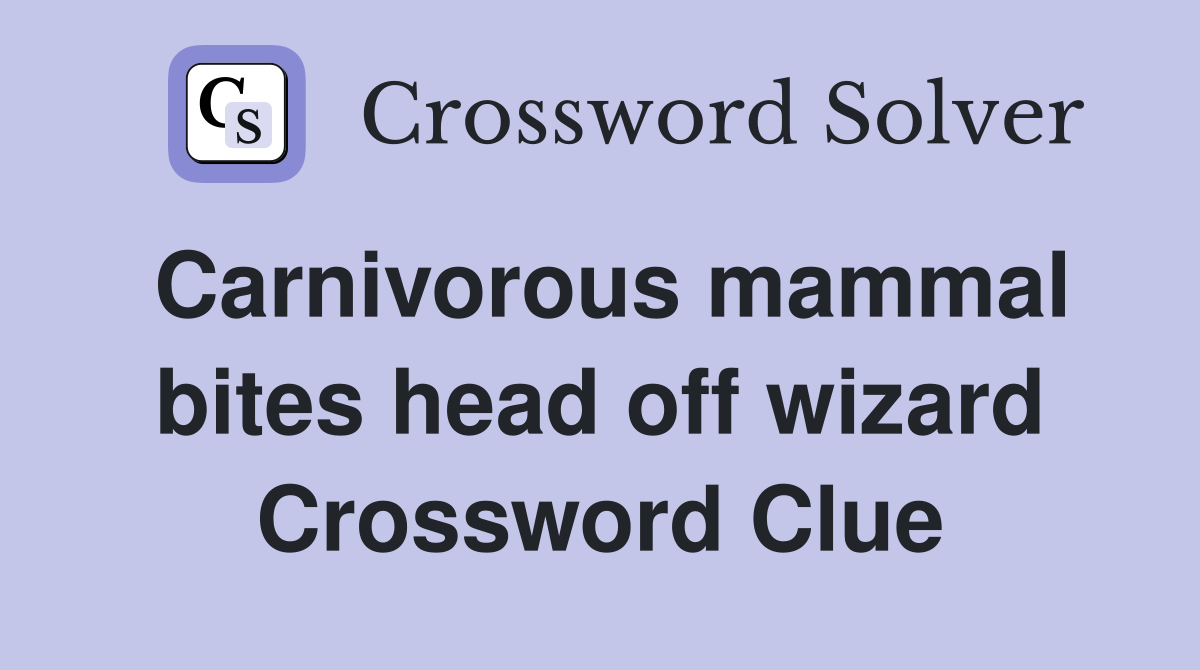 Carnivorous mammal bites head off wizard Crossword Clue