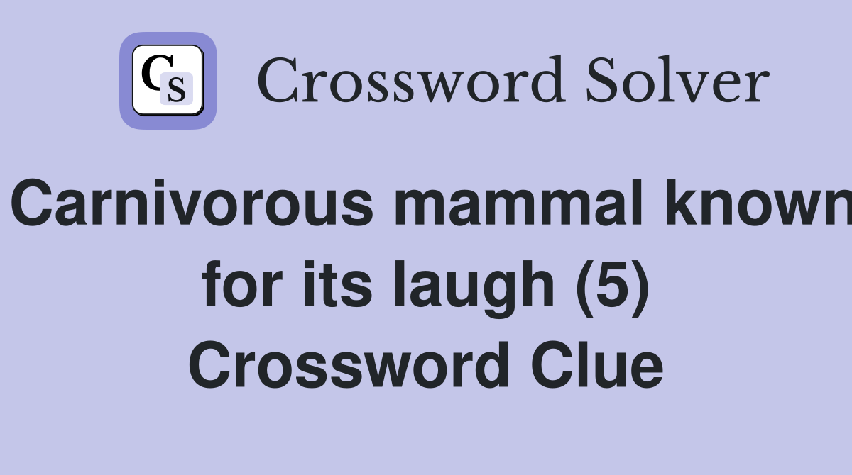 Carnivorous mammal known for its laugh (5) Crossword Clue