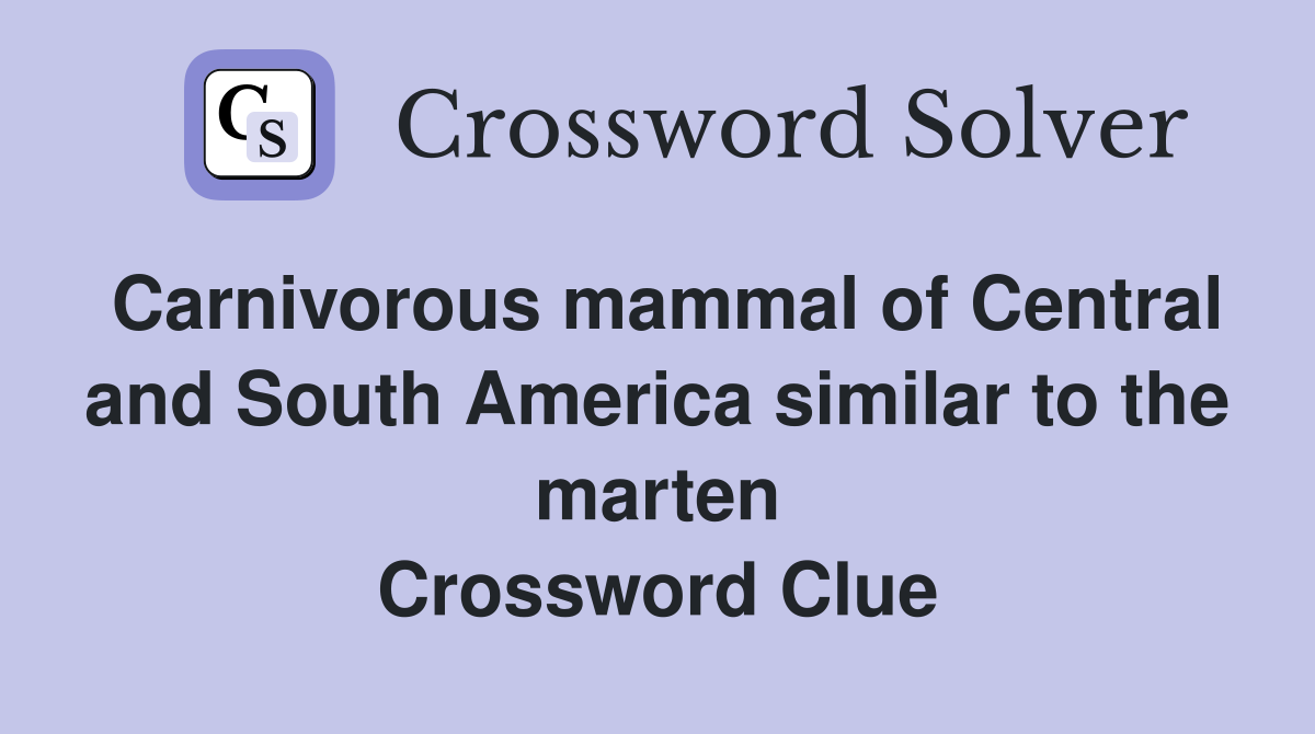 Carnivorous mammal of Central and South America similar to the marten Crossword Clue