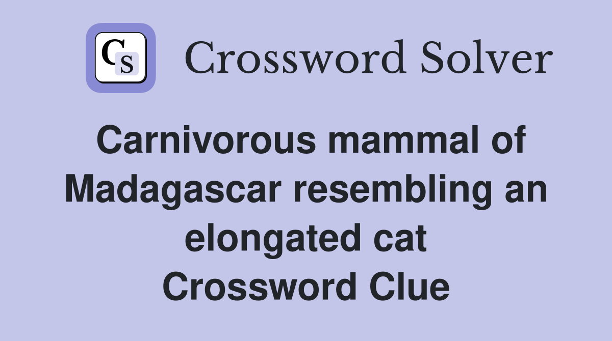 Carnivorous mammal of Madagascar resembling an elongated cat Crossword Clue