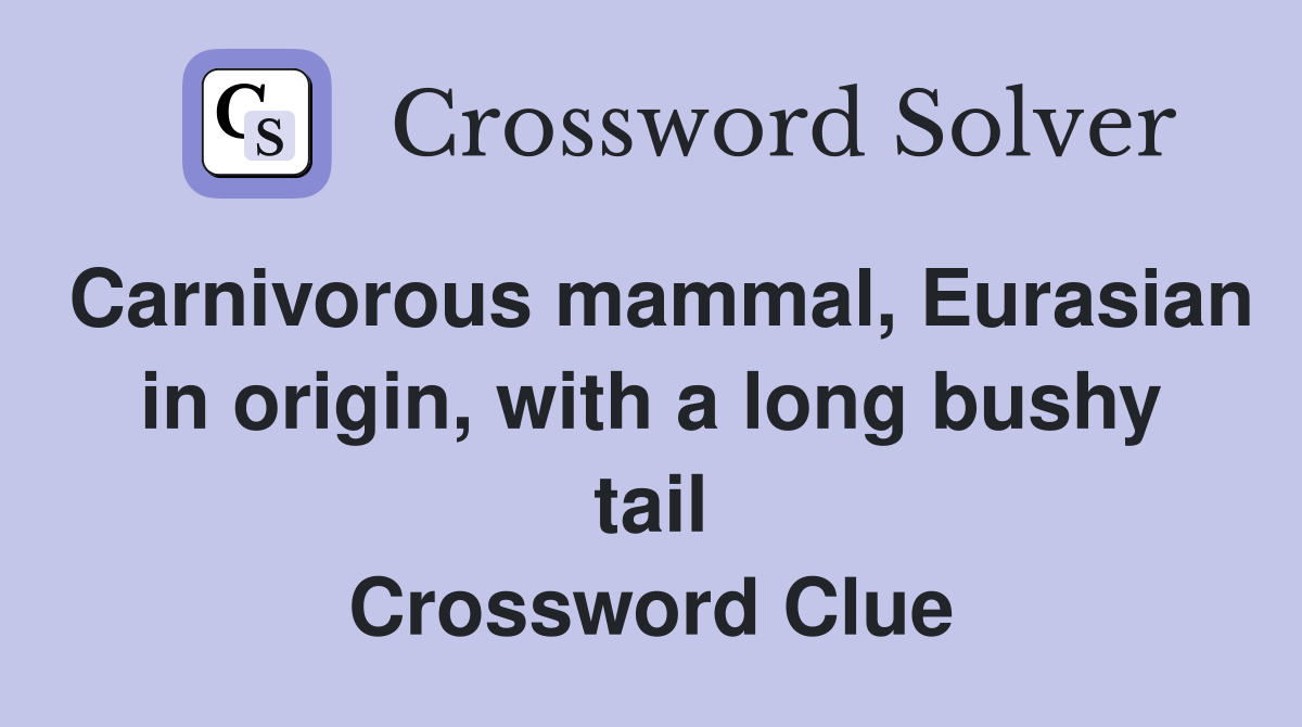 Carnivorous mammal, Eurasian in origin, with a long bushy tail Crossword Clue