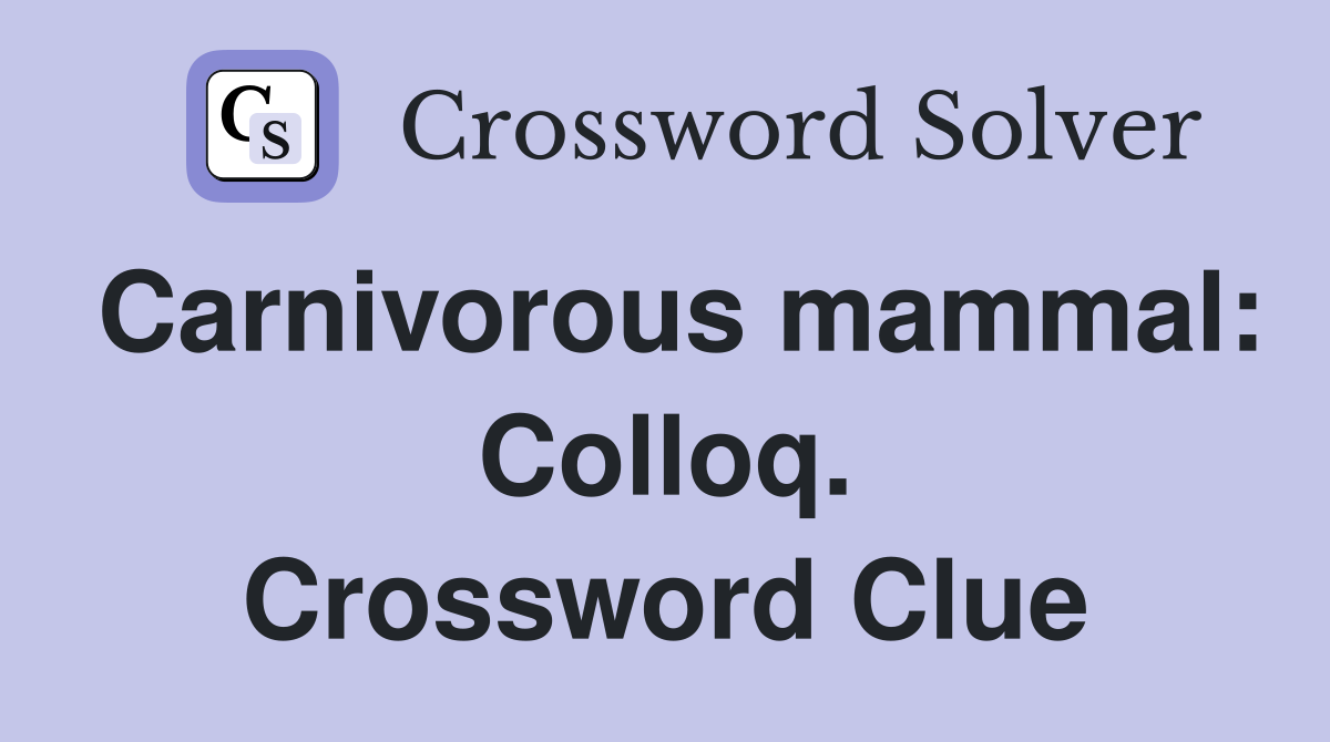 Carnivorous mammal: Colloq. Crossword Clue