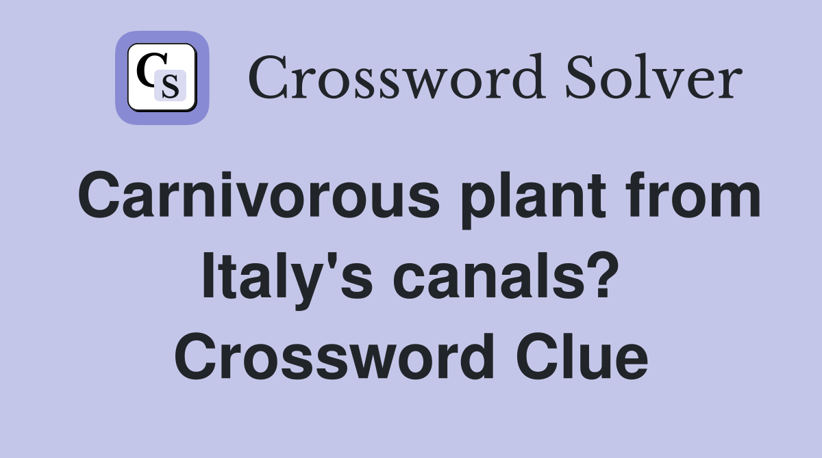 Carnivorous plant from Italy's canals? Crossword Clue