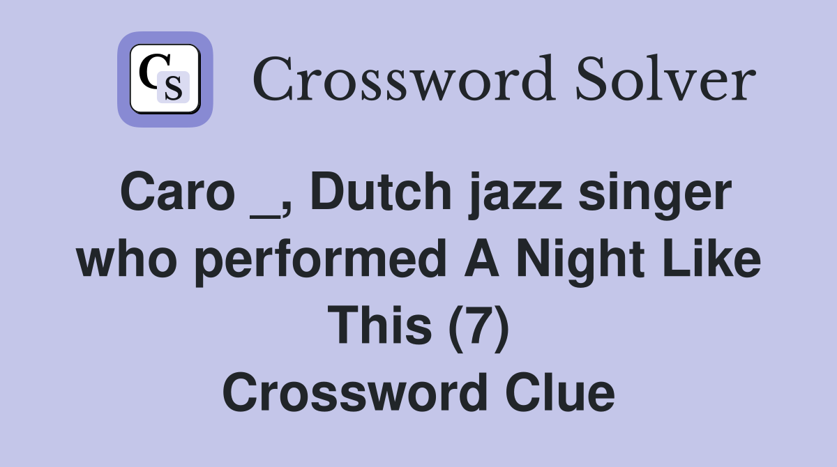 Caro _, Dutch jazz singer who performed A Night Like This (7) Crossword Clue