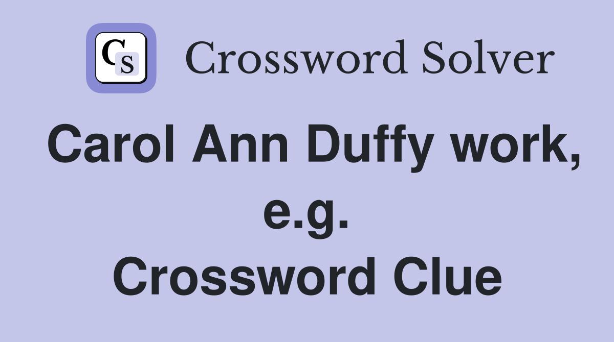 Carol Ann Duffy work, e.g. Crossword Clue