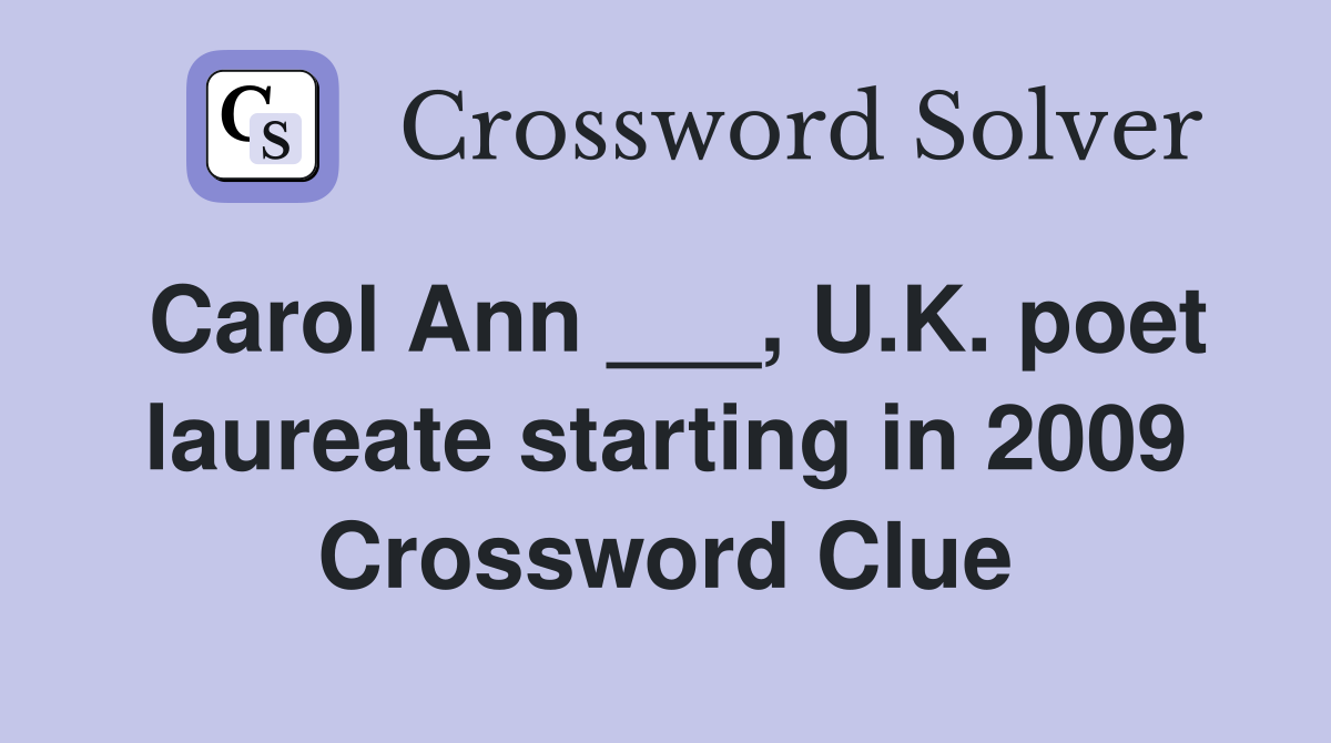 Carol Ann ___, U.K. poet laureate starting in 2009 Crossword Clue