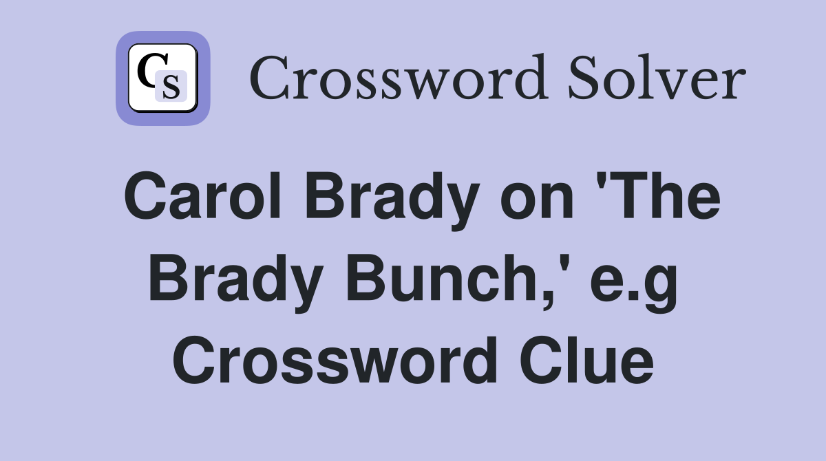 Carol Brady on 'The Brady Bunch,' e.g Crossword Clue