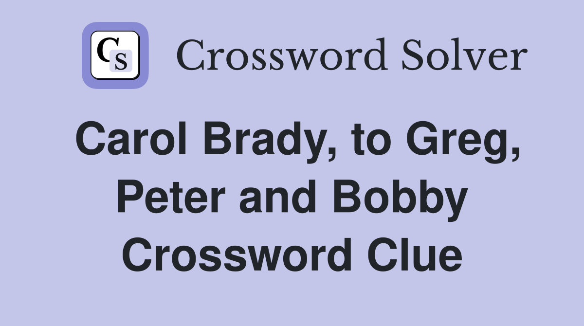 Carol Brady, to Greg, Peter and Bobby Crossword Clue