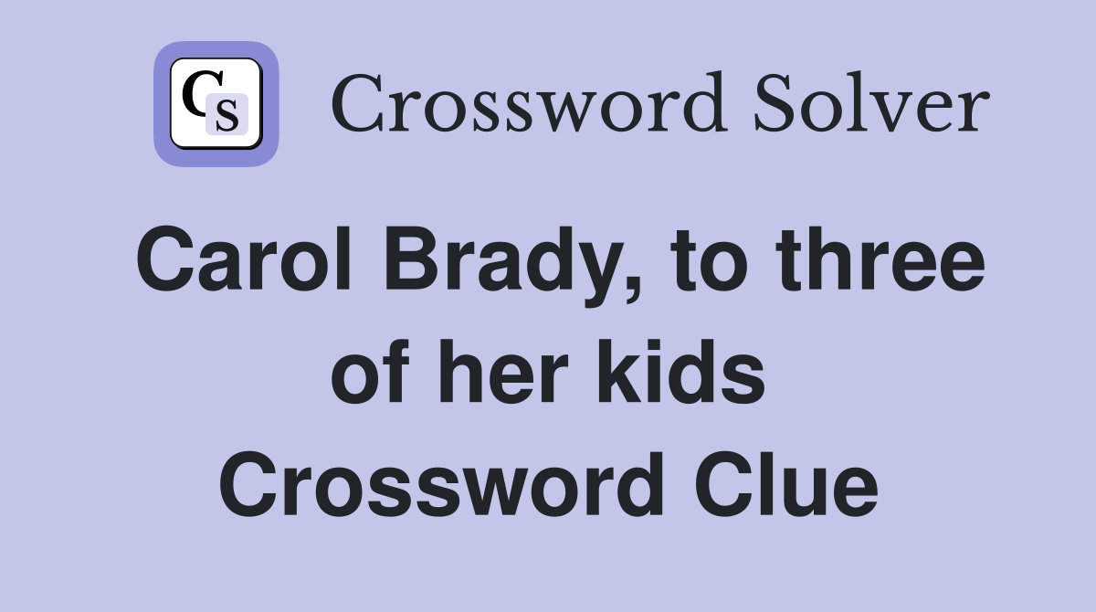 Carol Brady, to three of her kids Crossword Clue