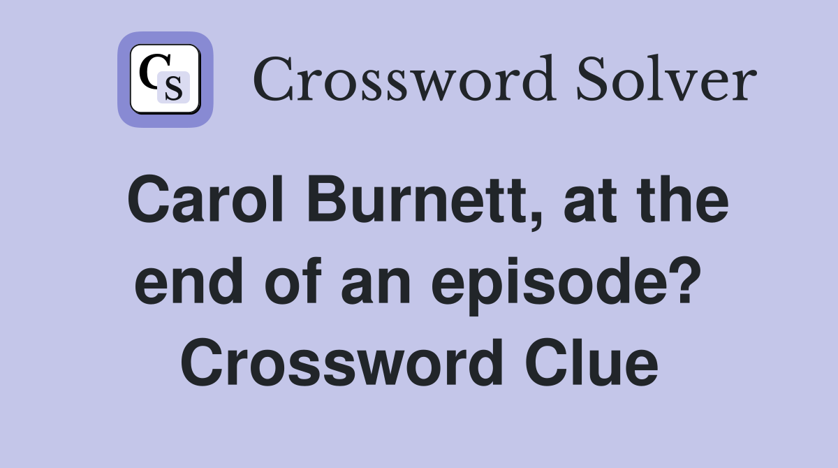 Carol Burnett, at the end of an episode? Crossword Clue