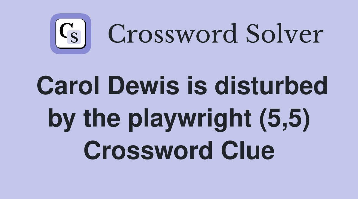 Carol Dewis is disturbed by the playwright (5,5) Crossword Clue