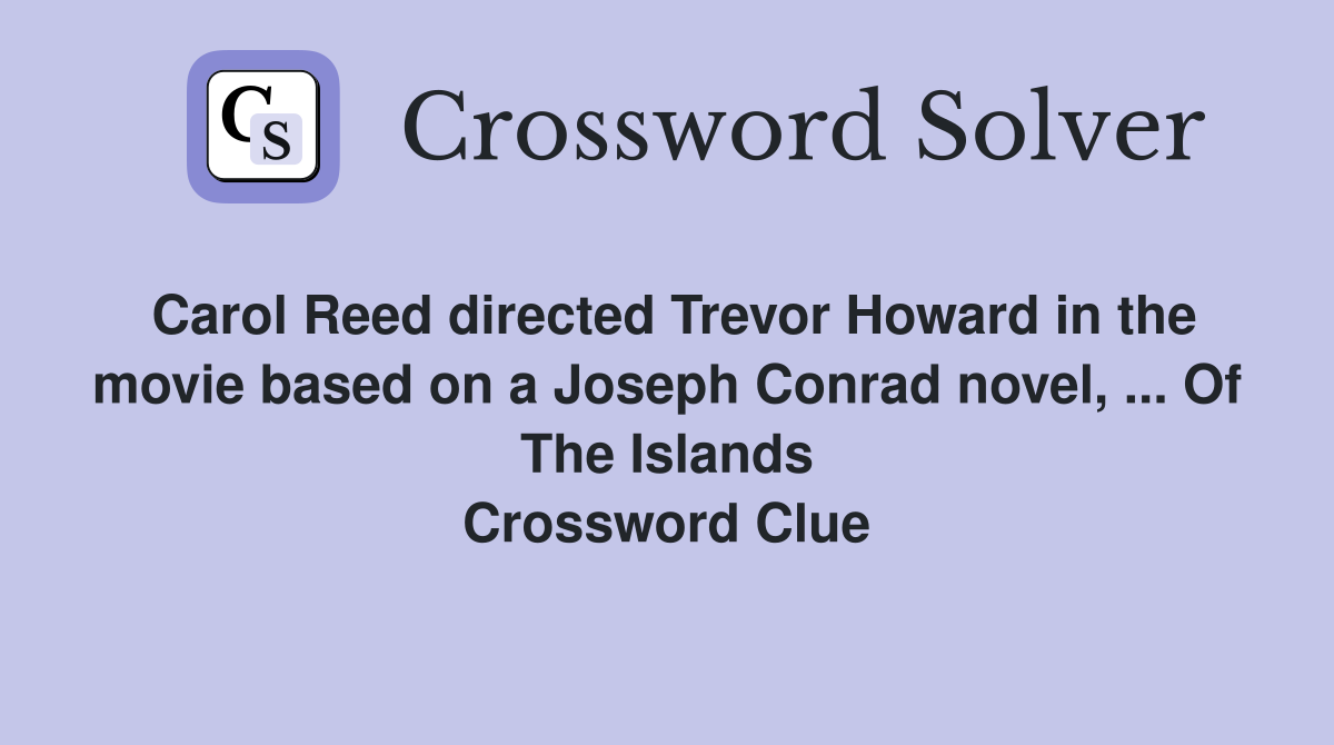 Carol Reed directed Trevor Howard in the movie based on a Joseph Conrad novel, ... Of The Islands Crossword Clue
