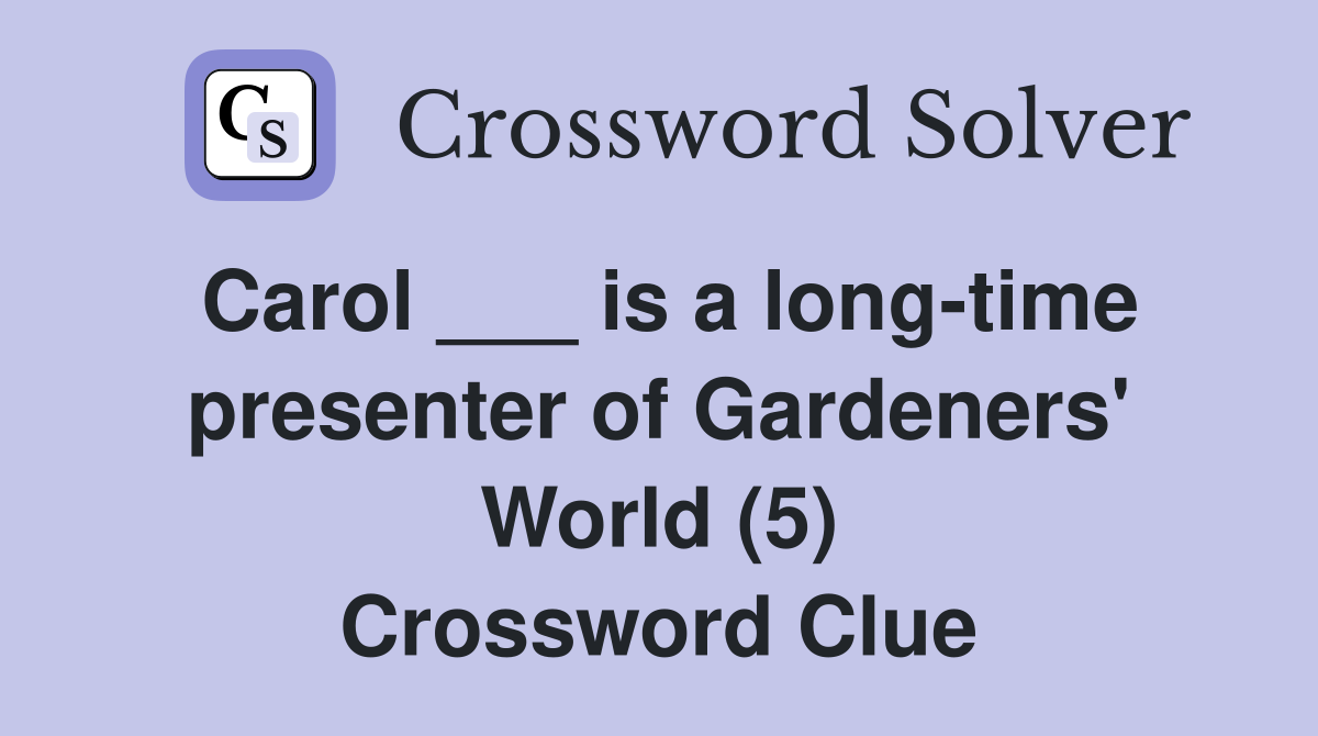 Carol ___ is a long-time presenter of Gardeners' World (5) Crossword Clue