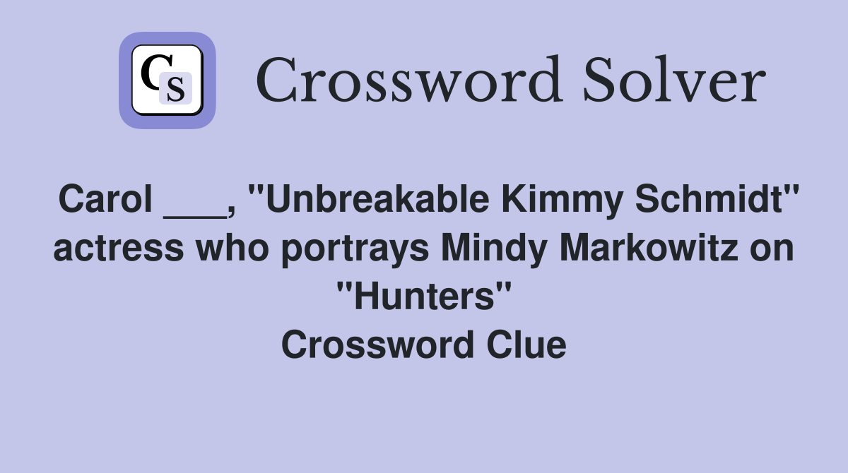 Carol ___, "Unbreakable Kimmy Schmidt" actress who portrays Mindy Markowitz on "Hunters" Crossword Clue