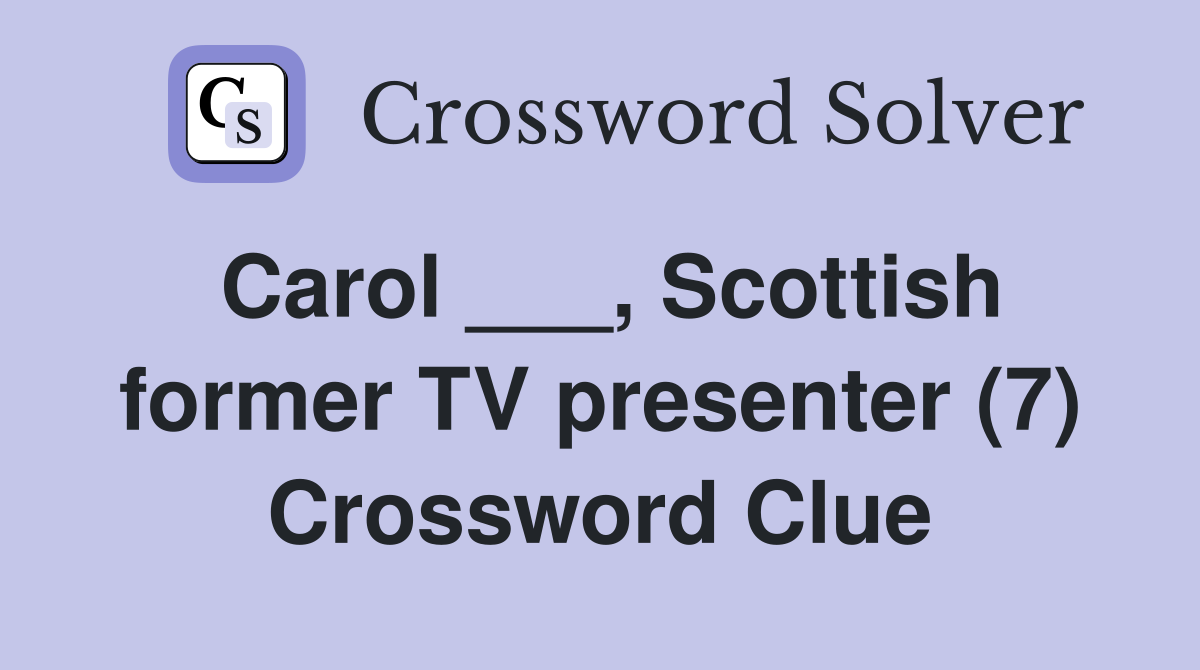 Carol ___, Scottish former TV presenter (7) Crossword Clue