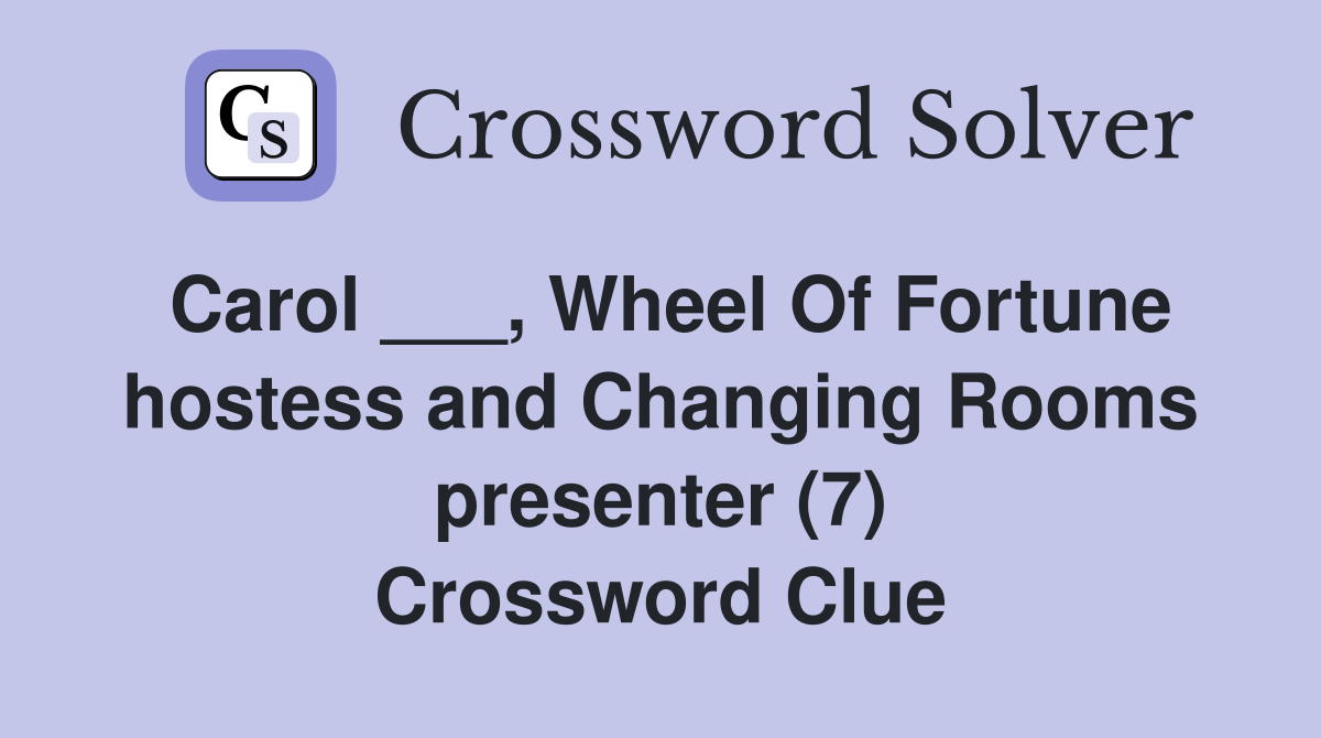 Carol ___, Wheel Of Fortune hostess and Changing Rooms presenter (7) Crossword Clue