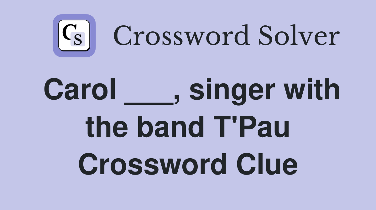 Carol ___, singer with the band T'Pau Crossword Clue