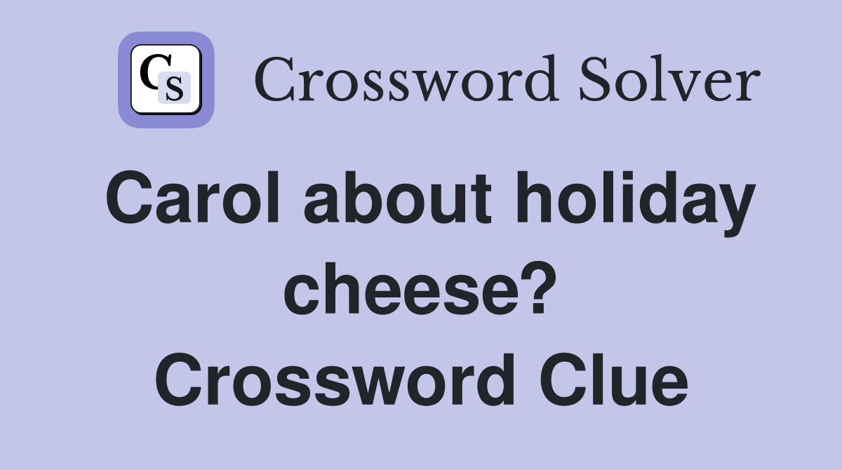 Carol about holiday cheese? Crossword Clue