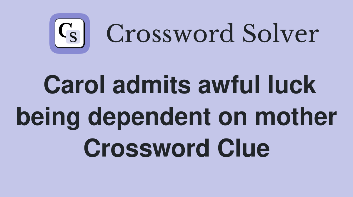 Carol admits awful luck being dependent on mother Crossword Clue