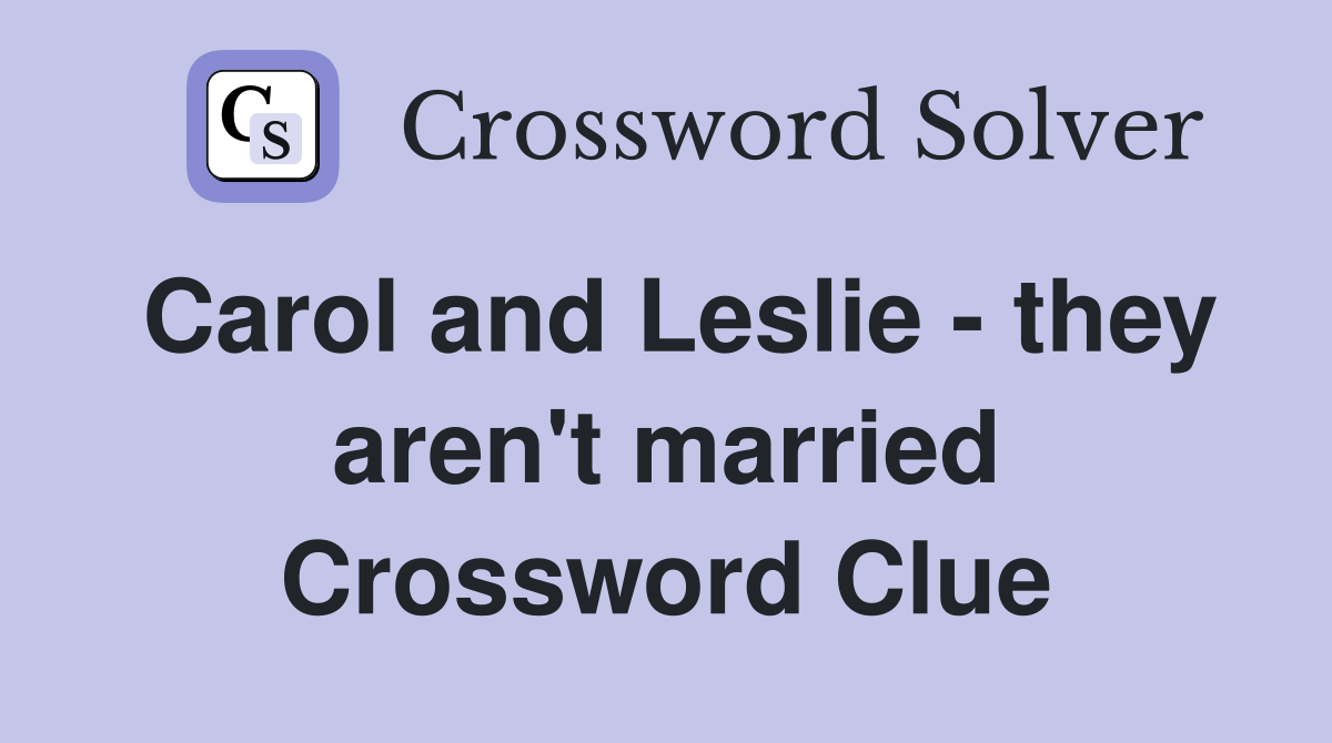 Carol and Leslie - they aren't married Crossword Clue