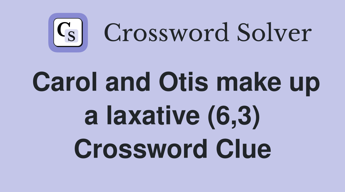 Carol and Otis make up a laxative (6,3) Crossword Clue