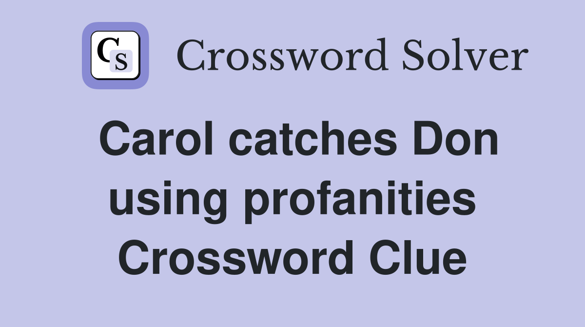Carol catches Don using profanities Crossword Clue