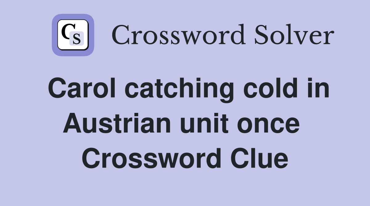 Carol catching cold in Austrian unit once  Crossword Clue