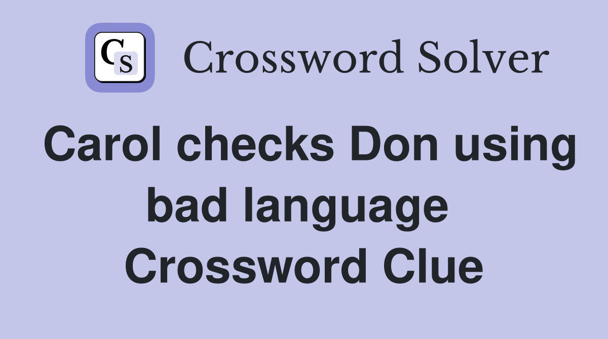 Carol checks Don using bad language  Crossword Clue