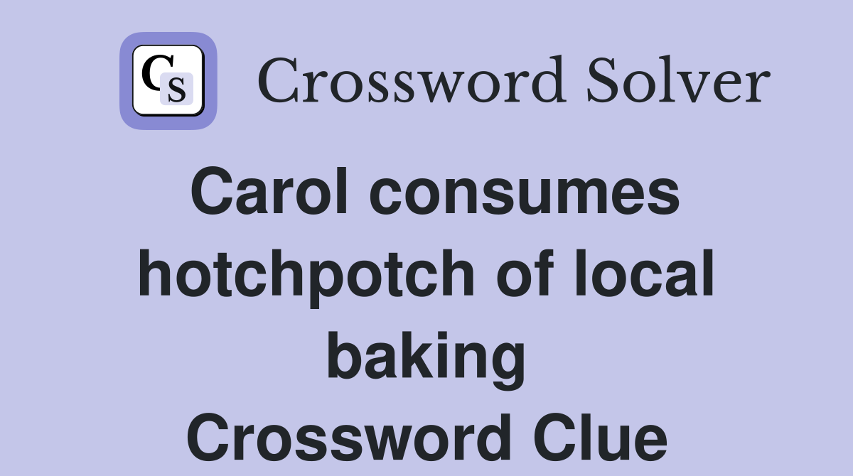 Carol consumes hotchpotch of local baking Crossword Clue