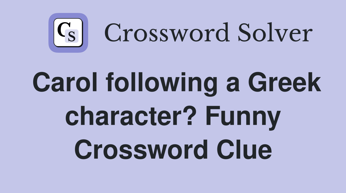 Carol following a Greek character? Funny Crossword Clue