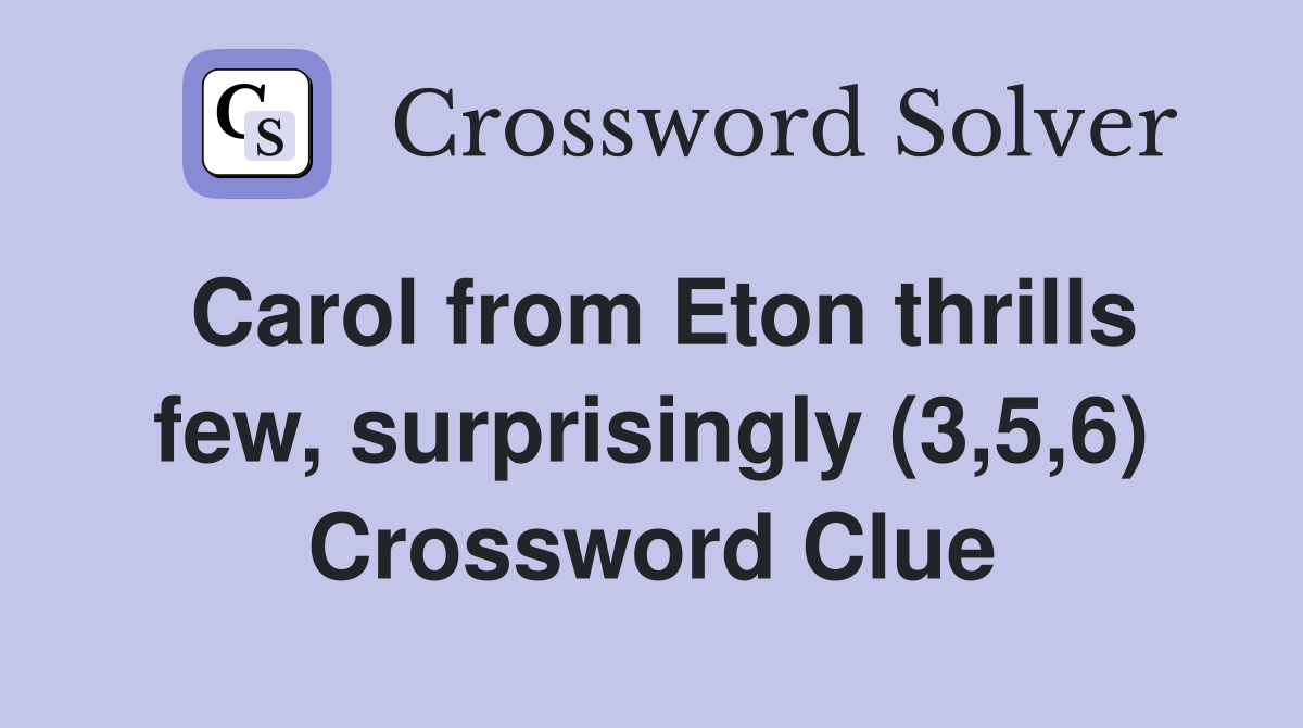 Carol from Eton thrills few, surprisingly (3,5,6) Crossword Clue