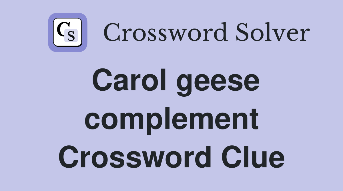 Carol geese complement Crossword Clue