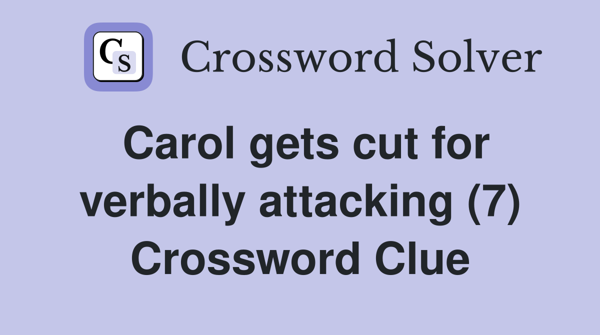 Carol gets cut for verbally attacking (7) Crossword Clue