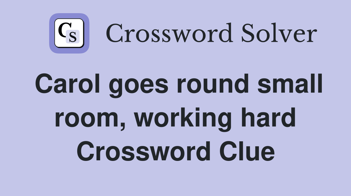 Carol goes round small room, working hard Crossword Clue