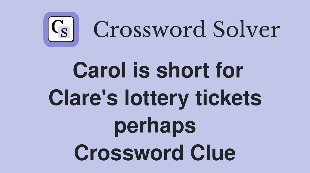 Carol is short for Clare's lottery tickets perhaps Crossword Clue